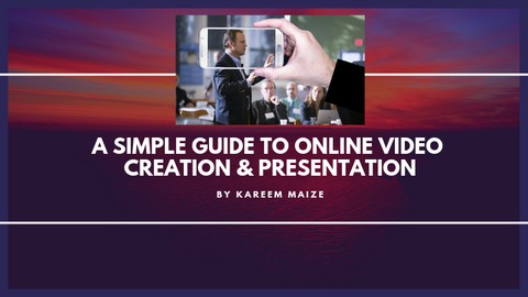 A Simple Guide to Online Video Creation & Presentation